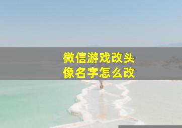 微信游戏改头像名字怎么改