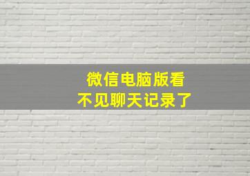 微信电脑版看不见聊天记录了