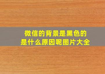 微信的背景是黑色的是什么原因呢图片大全