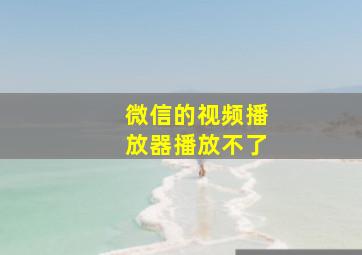 微信的视频播放器播放不了