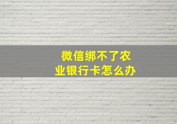 微信绑不了农业银行卡怎么办