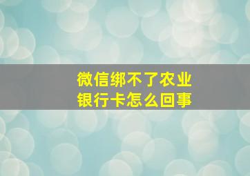 微信绑不了农业银行卡怎么回事