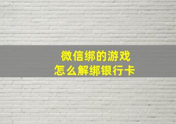 微信绑的游戏怎么解绑银行卡