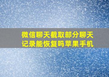 微信聊天截取部分聊天记录能恢复吗苹果手机