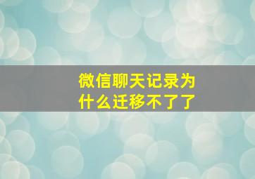 微信聊天记录为什么迁移不了了