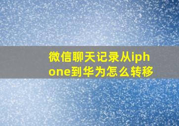 微信聊天记录从iphone到华为怎么转移