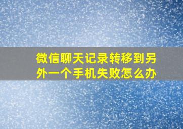 微信聊天记录转移到另外一个手机失败怎么办