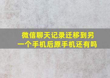 微信聊天记录迁移到另一个手机后原手机还有吗