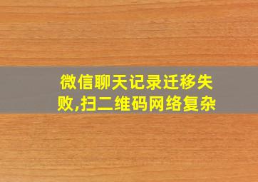 微信聊天记录迁移失败,扫二维码网络复杂