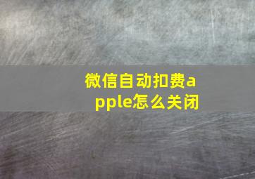 微信自动扣费apple怎么关闭