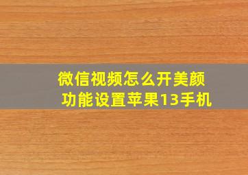 微信视频怎么开美颜功能设置苹果13手机