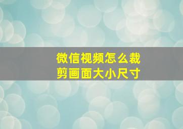 微信视频怎么裁剪画面大小尺寸