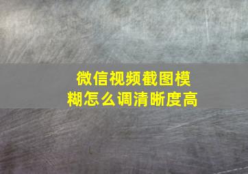 微信视频截图模糊怎么调清晰度高