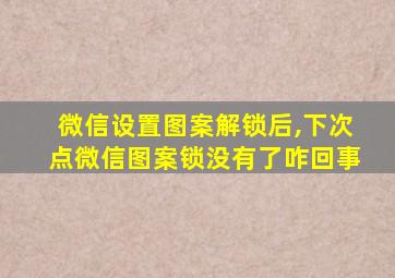 微信设置图案解锁后,下次点微信图案锁没有了咋回事