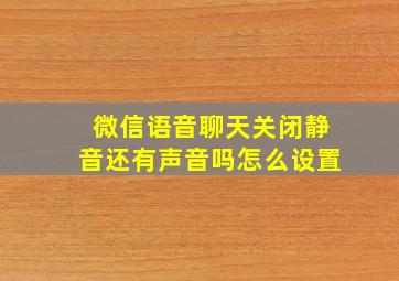 微信语音聊天关闭静音还有声音吗怎么设置