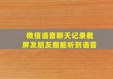 微信语音聊天记录截屏发朋友圈能听到语音