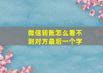 微信转账怎么看不到对方最后一个字