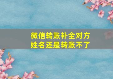 微信转账补全对方姓名还是转账不了