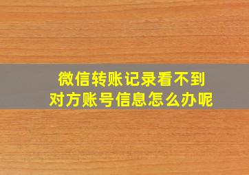 微信转账记录看不到对方账号信息怎么办呢