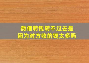 微信转钱转不过去是因为对方收的钱太多吗