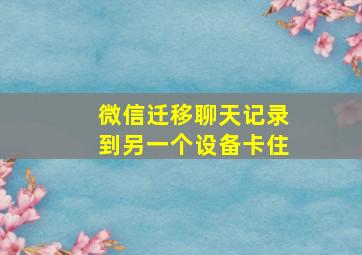 微信迁移聊天记录到另一个设备卡住