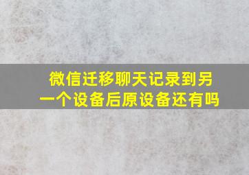 微信迁移聊天记录到另一个设备后原设备还有吗