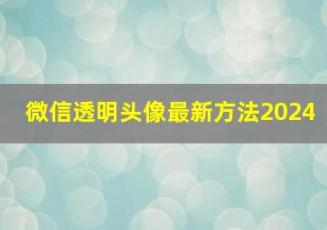 微信透明头像最新方法2024