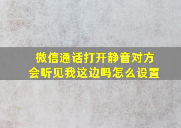 微信通话打开静音对方会听见我这边吗怎么设置