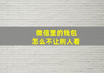 微信里的钱包怎么不让别人看