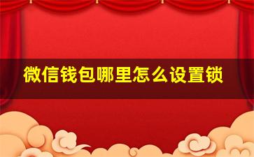 微信钱包哪里怎么设置锁