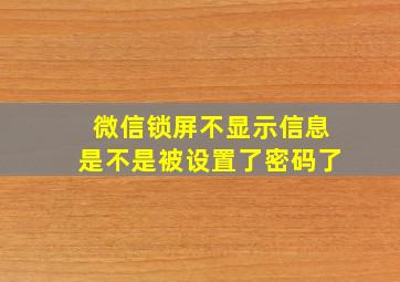 微信锁屏不显示信息是不是被设置了密码了