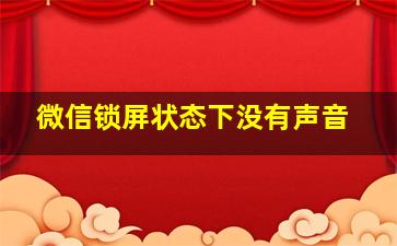 微信锁屏状态下没有声音