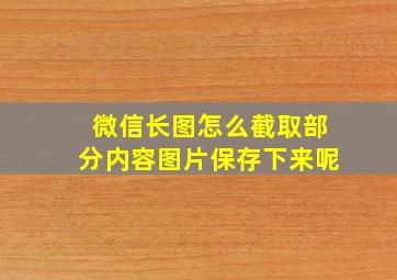 微信长图怎么截取部分内容图片保存下来呢