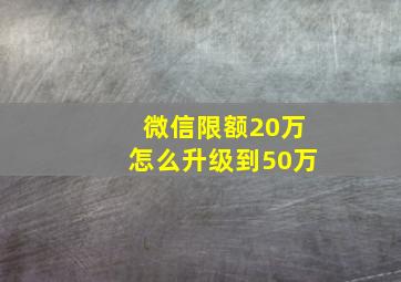 微信限额20万怎么升级到50万