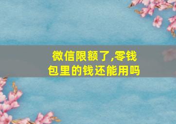 微信限额了,零钱包里的钱还能用吗