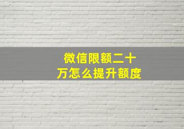 微信限额二十万怎么提升额度