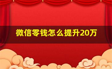 微信零钱怎么提升20万