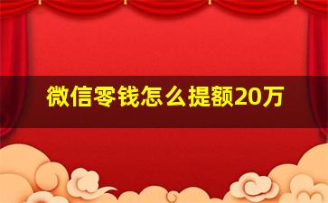 微信零钱怎么提额20万