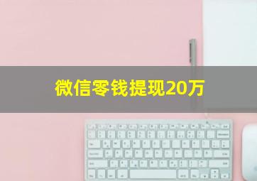 微信零钱提现20万