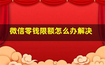 微信零钱限额怎么办解决