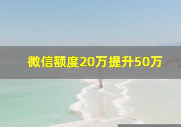 微信额度20万提升50万