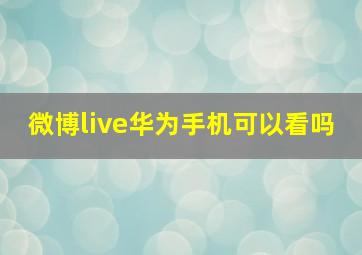 微博live华为手机可以看吗