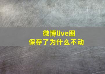 微博live图保存了为什么不动