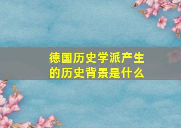 德国历史学派产生的历史背景是什么