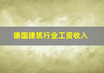 德国建筑行业工资收入