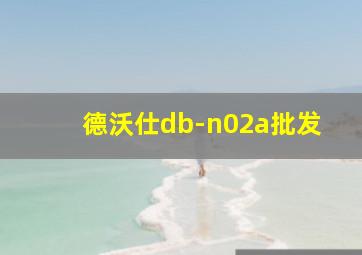 德沃仕db-n02a批发