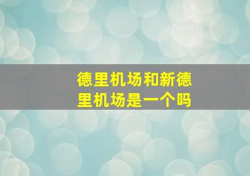 德里机场和新德里机场是一个吗