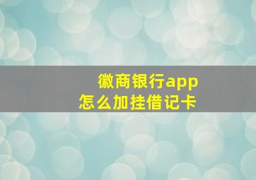 徽商银行app怎么加挂借记卡