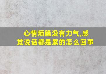 心情烦躁没有力气,感觉说话都是累的怎么回事