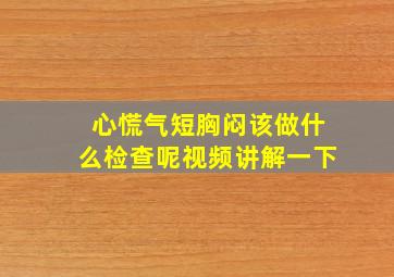 心慌气短胸闷该做什么检查呢视频讲解一下